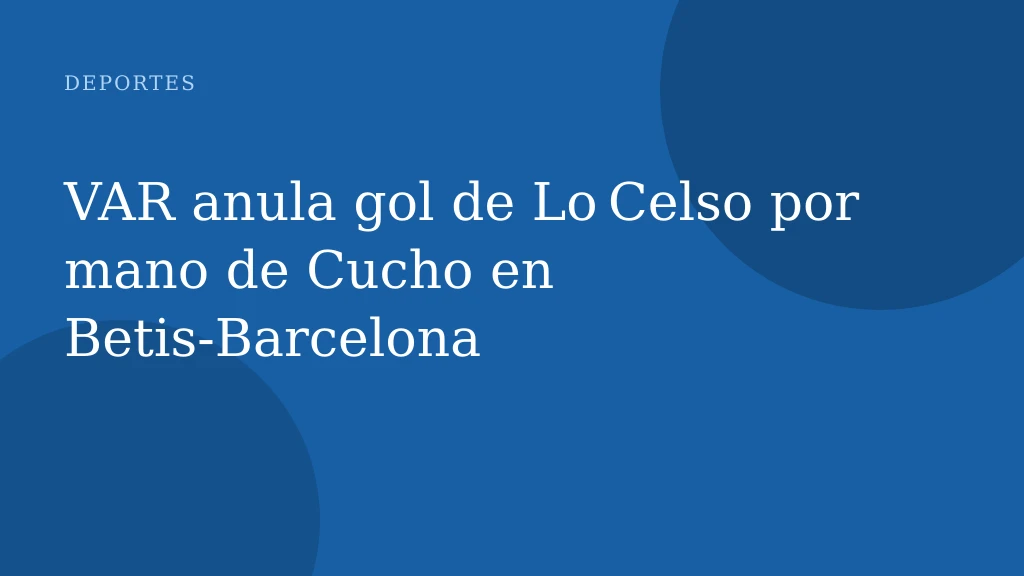 VAR anula gol de Lo Celso por mano de Cucho en Betis‑Barcelona