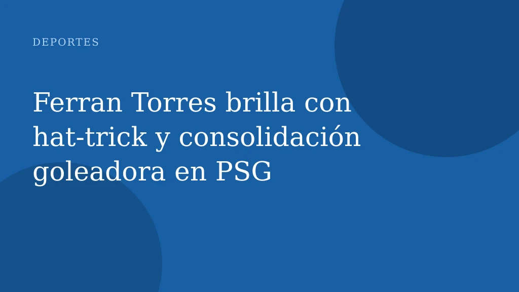 Ferran Torres brilla con hat-trick y consolidación goleadora en PSG