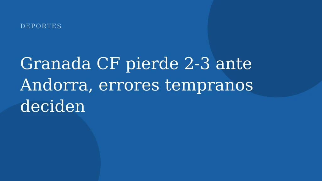 Granada CF pierde 2-3 ante Andorra, errores tempranos deciden
