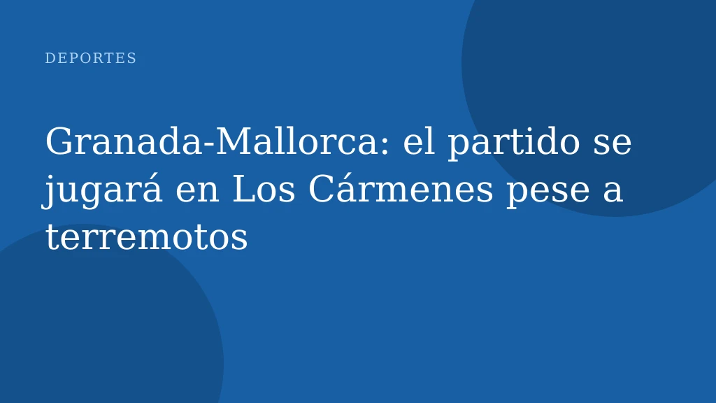 Granada‑Mallorca: el partido se jugará en Los Cármenes pese a terremotos
