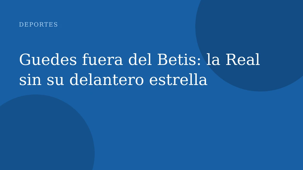 Guedes fuera del Betis: la Real sin su delantero estrella