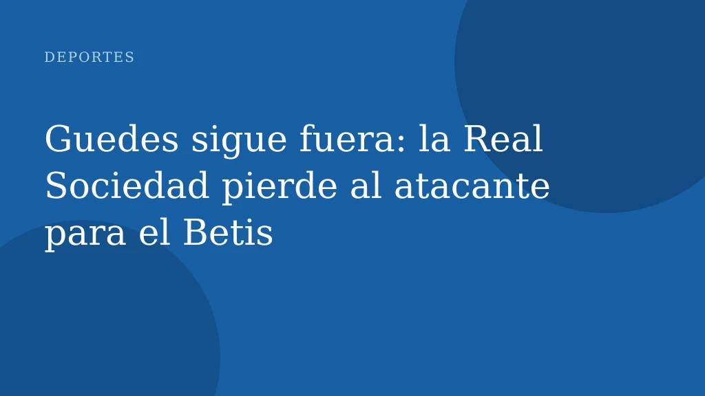Guedes sigue fuera: la Real Sociedad pierde al atacante para el Betis