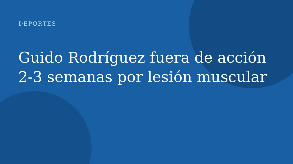 Guido Rodríguez fuera de acción 2‑3 semanas por lesión muscular