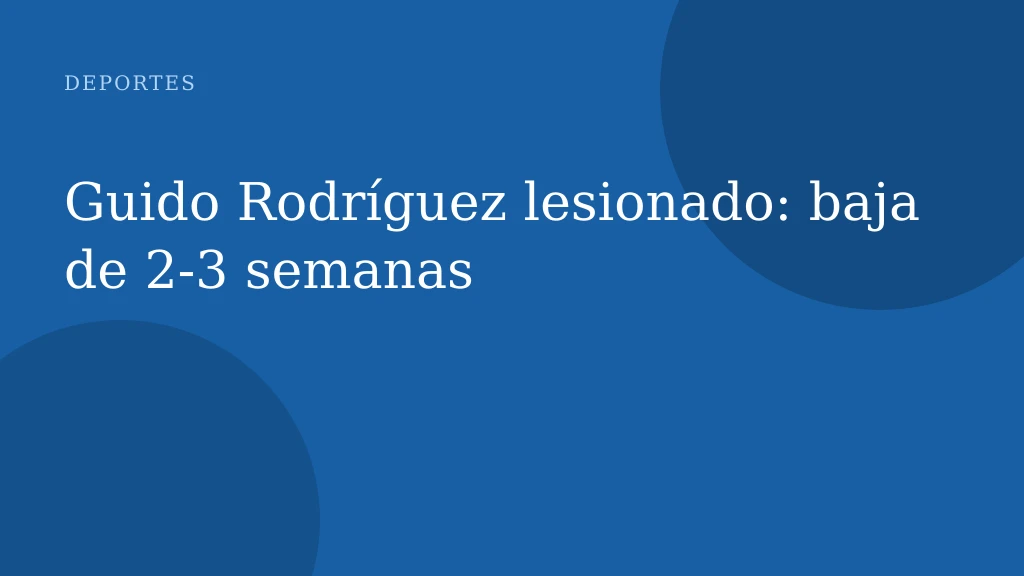 Guido Rodríguez lesionado: baja de 2‑3 semanas