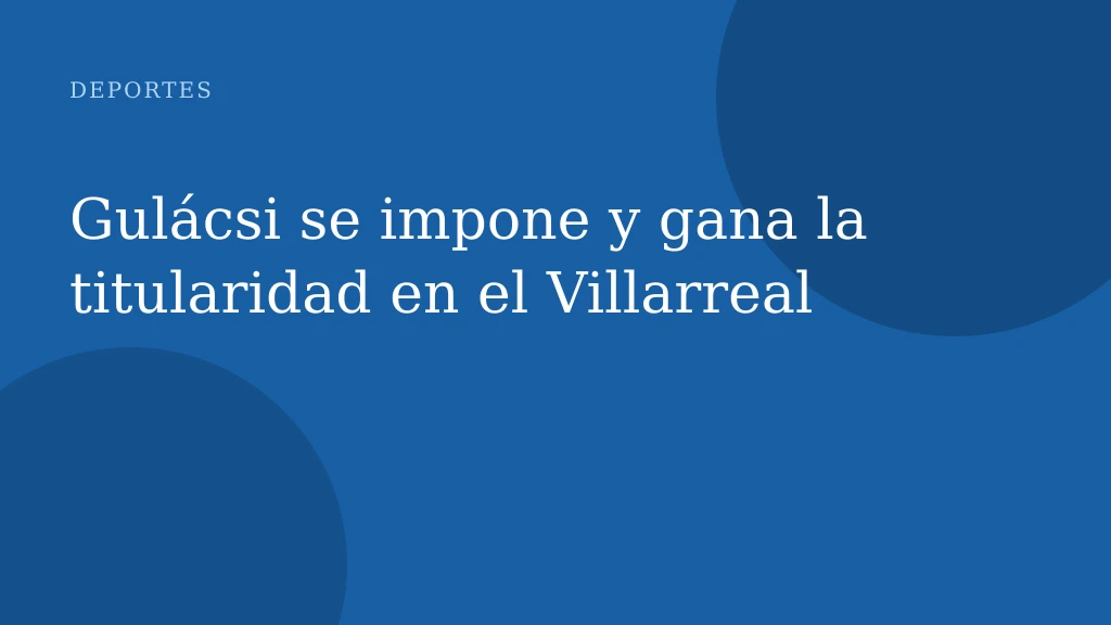 Gulácsi se impone y gana la titularidad en el Villarreal