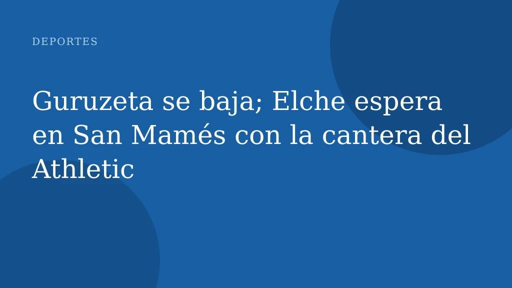 Guruzeta se baja; Elche espera en San Mamés con la cantera del Athletic