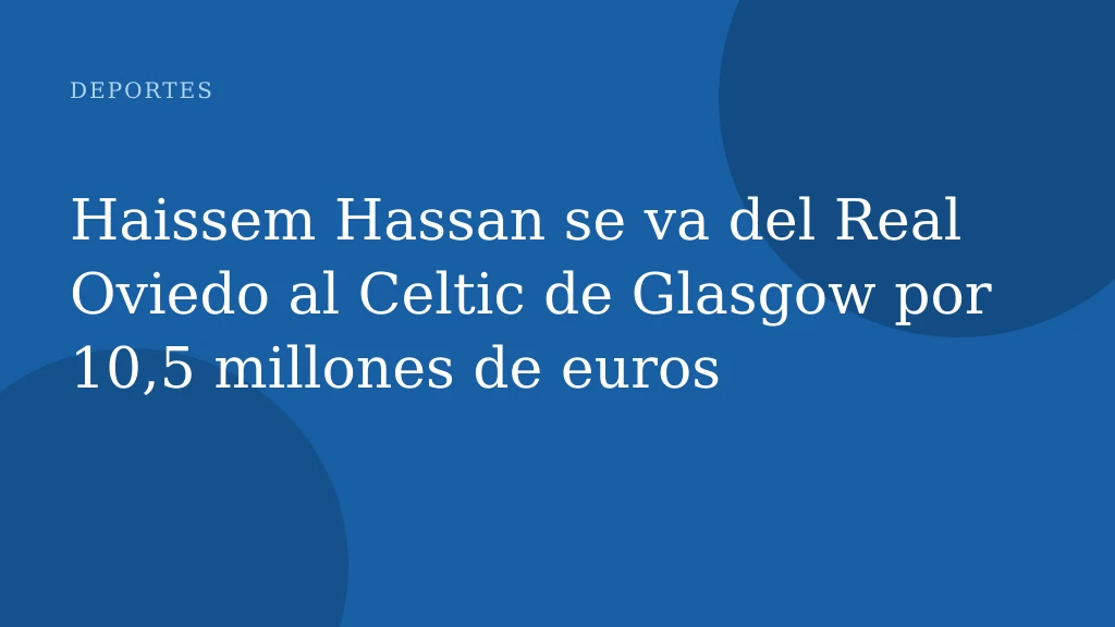 Haissem Hassan se va del Real Oviedo al Celtic de Glasgow por 10,5 millones de euros