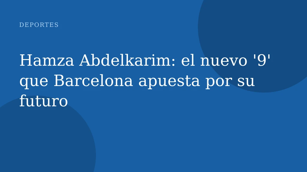 Hamza Abdelkarim: el nuevo '9' que Barcelona apuesta por su futuro