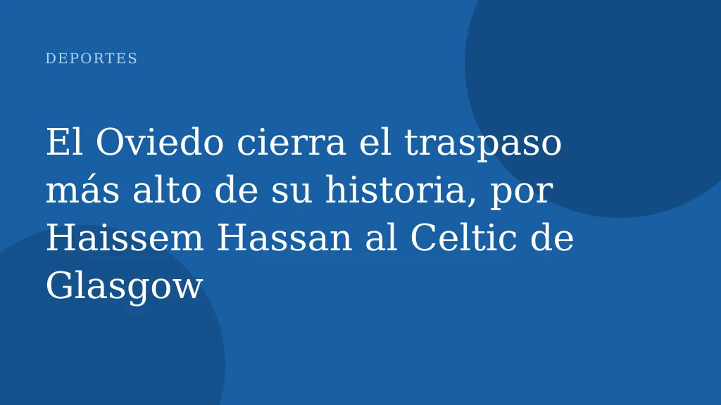 El Oviedo cierra el traspaso más alto de su historia, por Haissem Hassan al Celtic de Glasgow