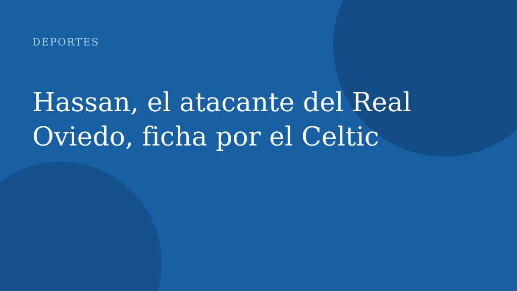 Hassan, el atacante del Real Oviedo, ficha por el Celtic