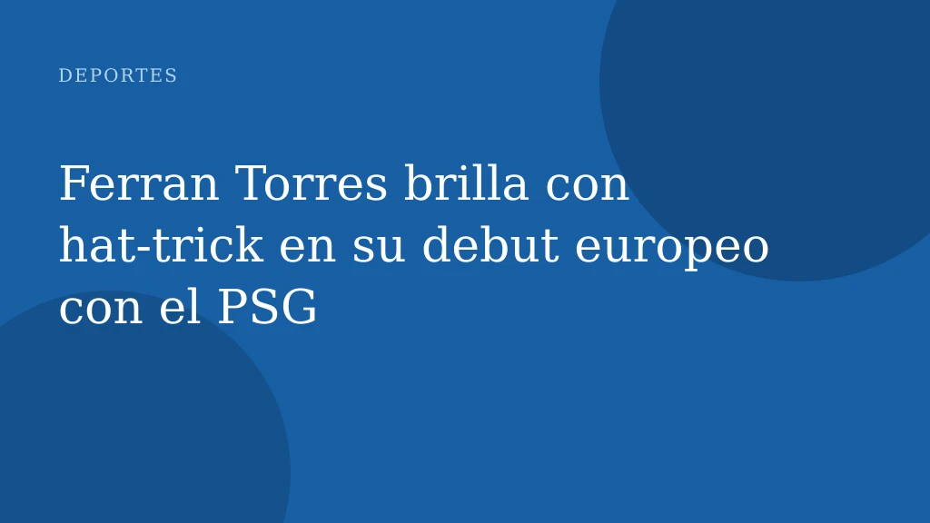 Ferran Torres brilla con hat‑trick en su debut europeo con el PSG