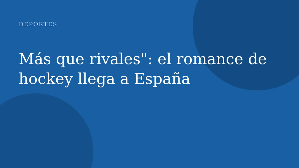 Más que rivales": el romance de hockey llega a España