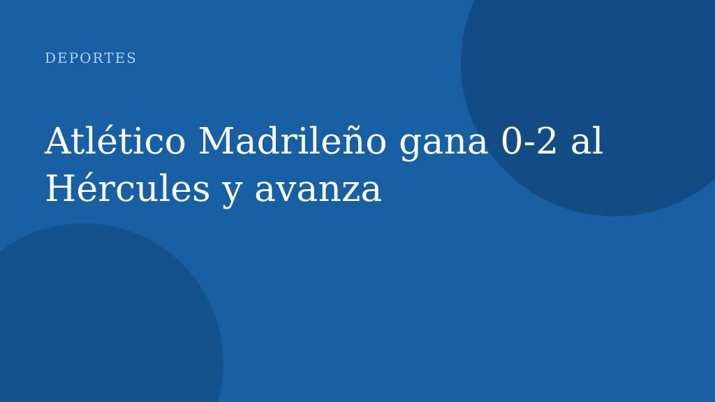 Atlético Madrileño gana 0-2 al Hércules y avanza