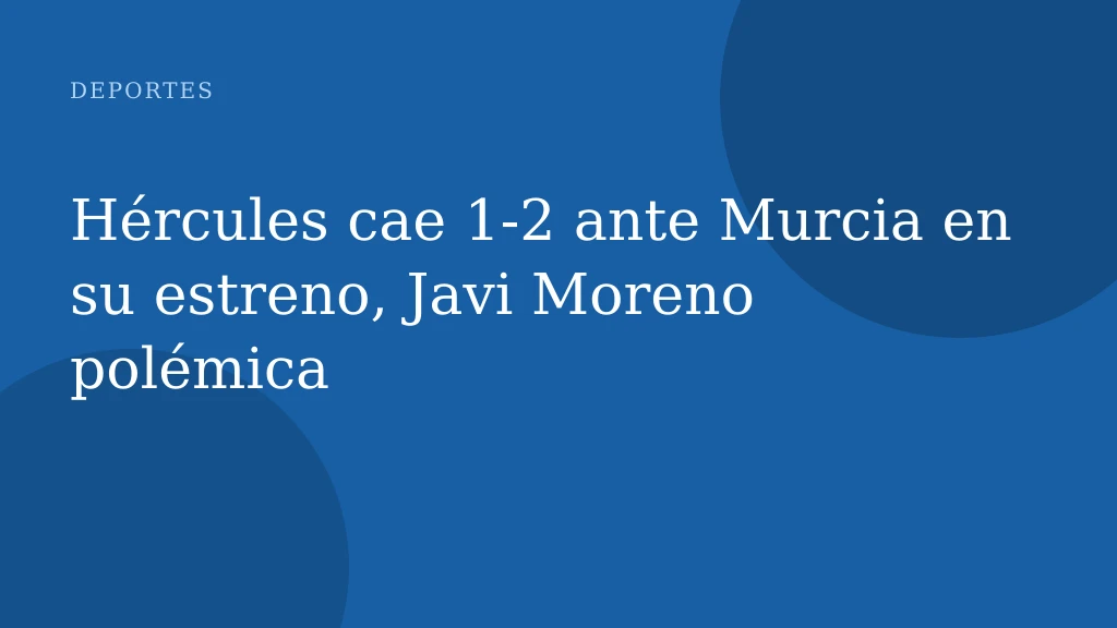 Hércules cae 1‑2 ante Murcia en su estreno, Javi Moreno polémica
