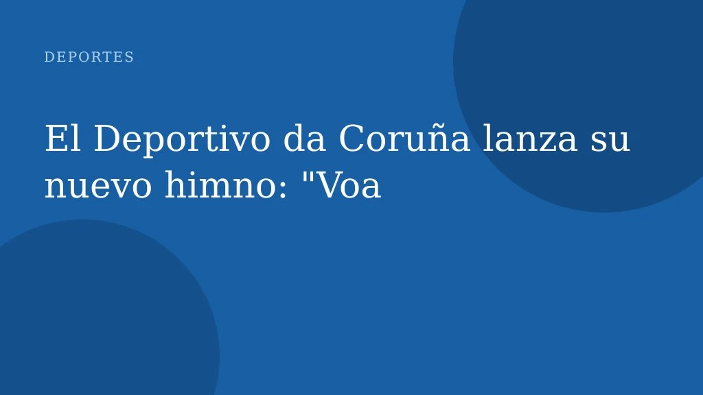 El Deportivo da Coruña lanza su nuevo himno: "Voa