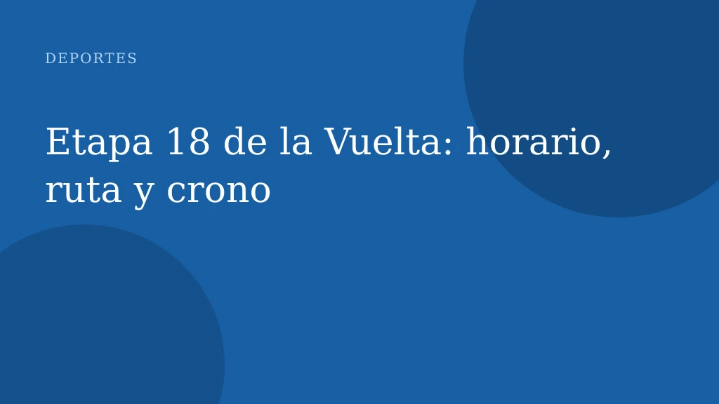 Etapa 18 de la Vuelta: horario, ruta y crono