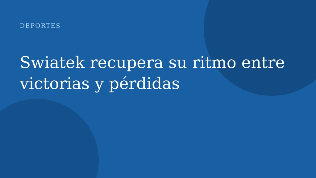 Swiatek recupera su ritmo entre victorias y pérdidas