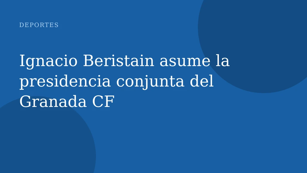 Ignacio Beristain asume la presidencia conjunta del Granada CF