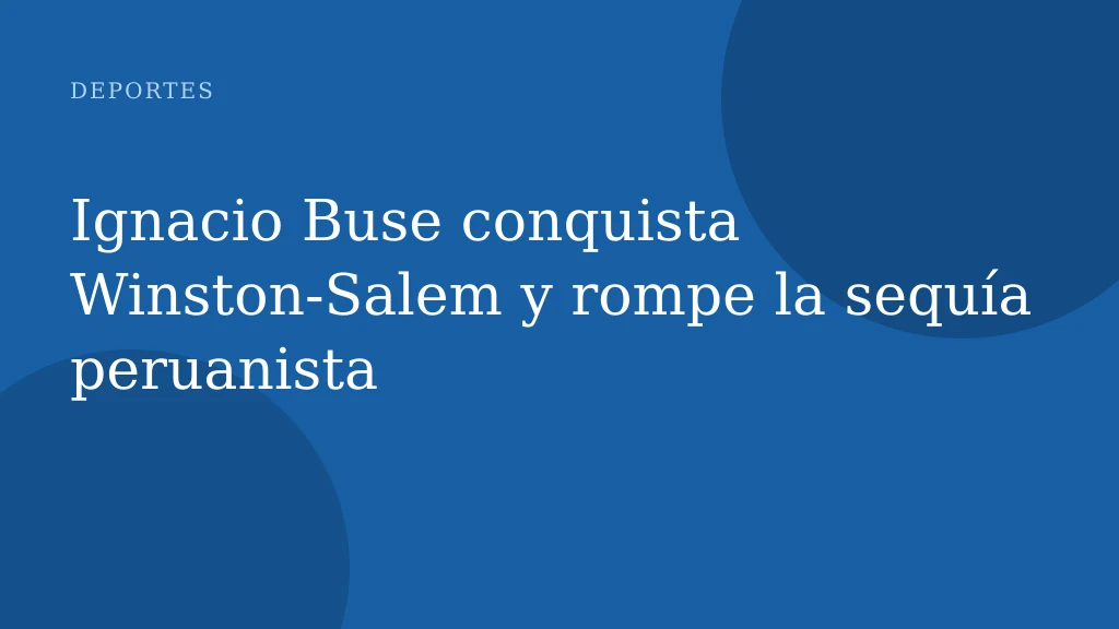 Ignacio Buse conquista Winston‑Salem y rompe la sequía peruanista
