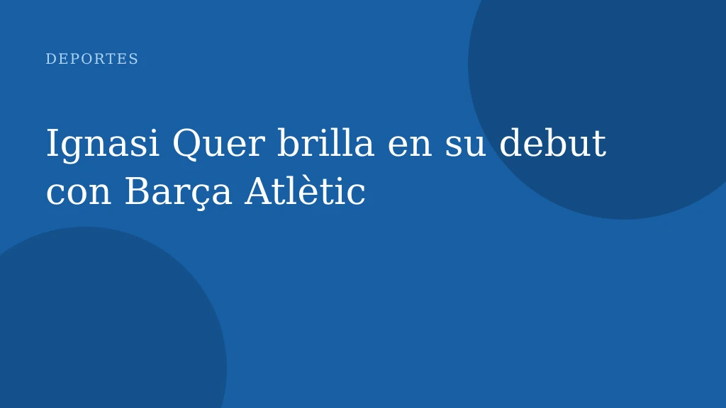 Ignasi Quer brilla en su debut con Barça Atlètic