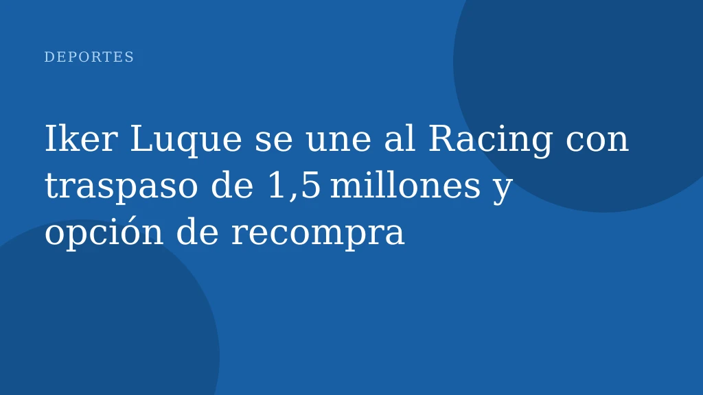 Iker Luque se une al Racing con traspaso de 1,5 millones y opción de recompra