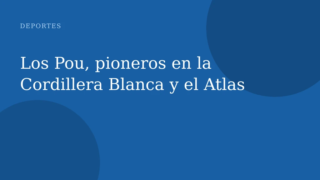Los Pou, pioneros en la Cordillera Blanca y el Atlas