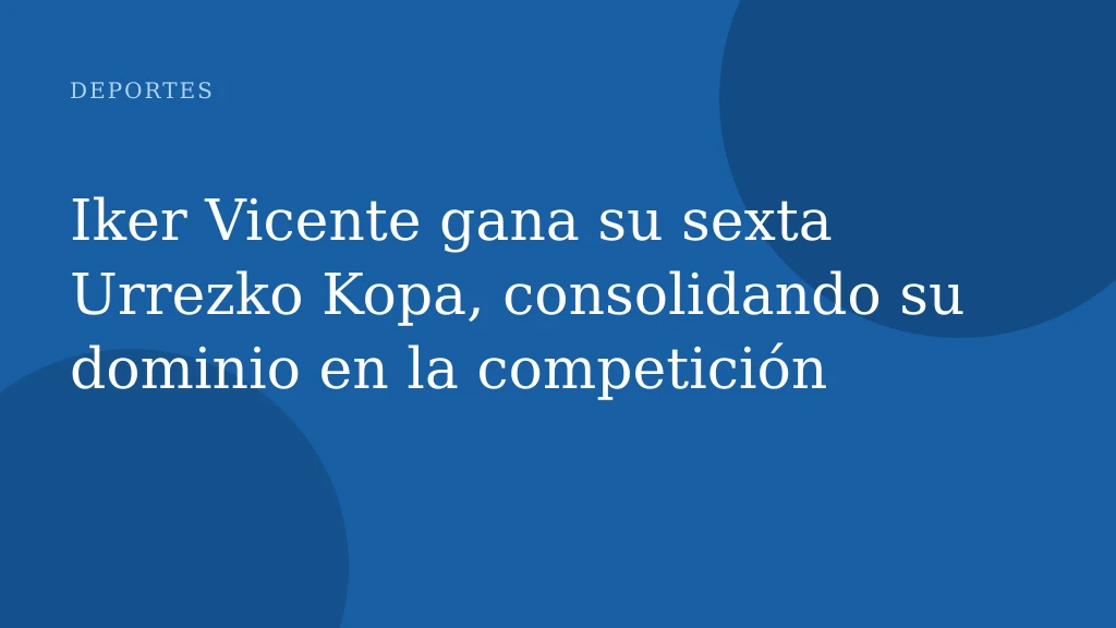 Iker Vicente gana su sexta Urrezko Kopa, consolidando su dominio en la competición