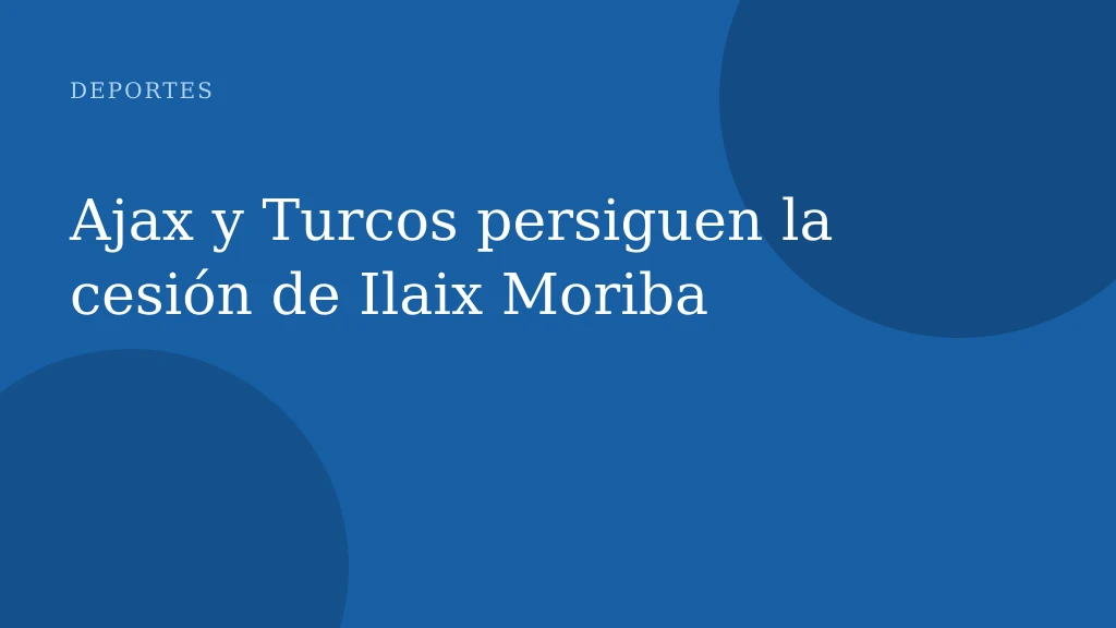 Ajax y Turcos persiguen la cesión de Ilaix Moriba