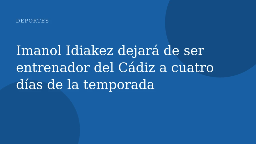 Imanol Idiakez dejará de ser entrenador del Cádiz a cuatro días de la temporada