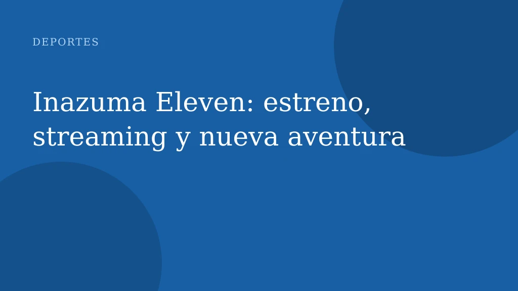 Inazuma Eleven: estreno, streaming y nueva aventura