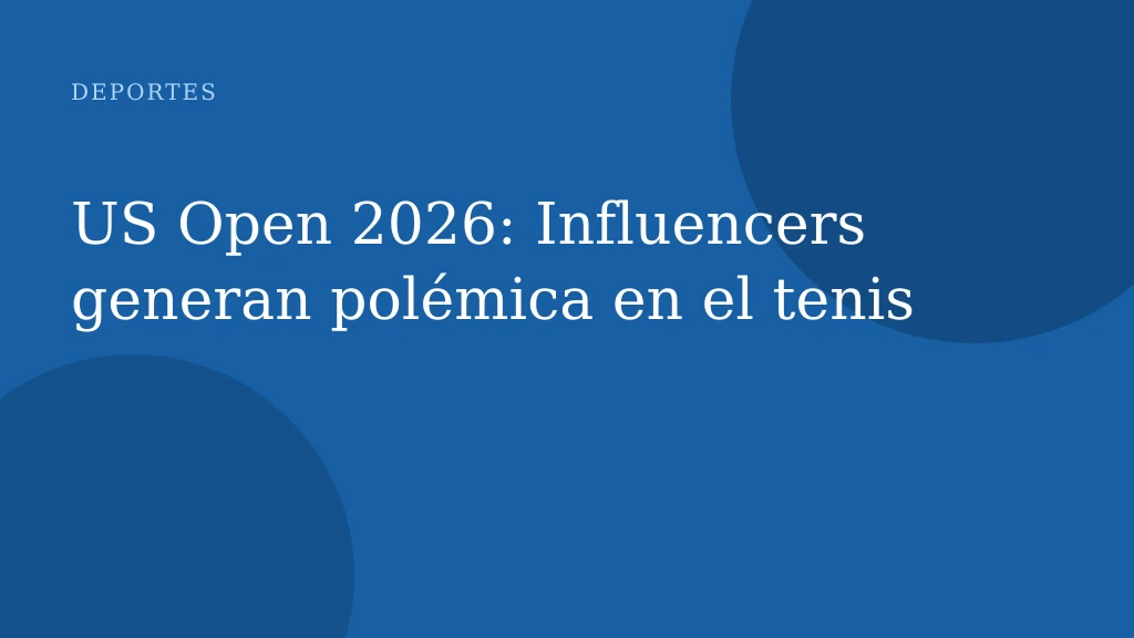 US Open 2026: Influencers generan polémica en el tenis