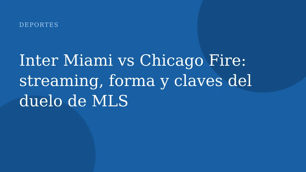 Inter Miami vs Chicago Fire: streaming, forma y claves del duelo de MLS