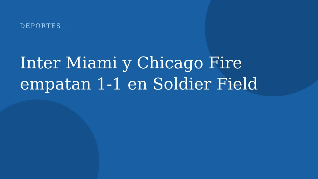 Inter Miami y Chicago Fire empatan 1‑1 en Soldier Field