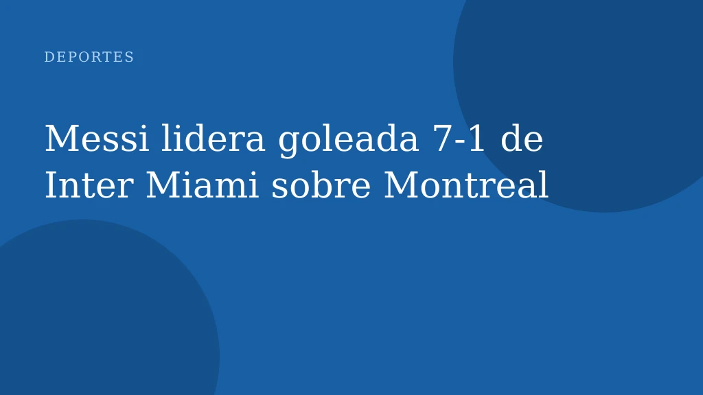 Messi lidera goleada 7-1 de Inter Miami sobre Montreal