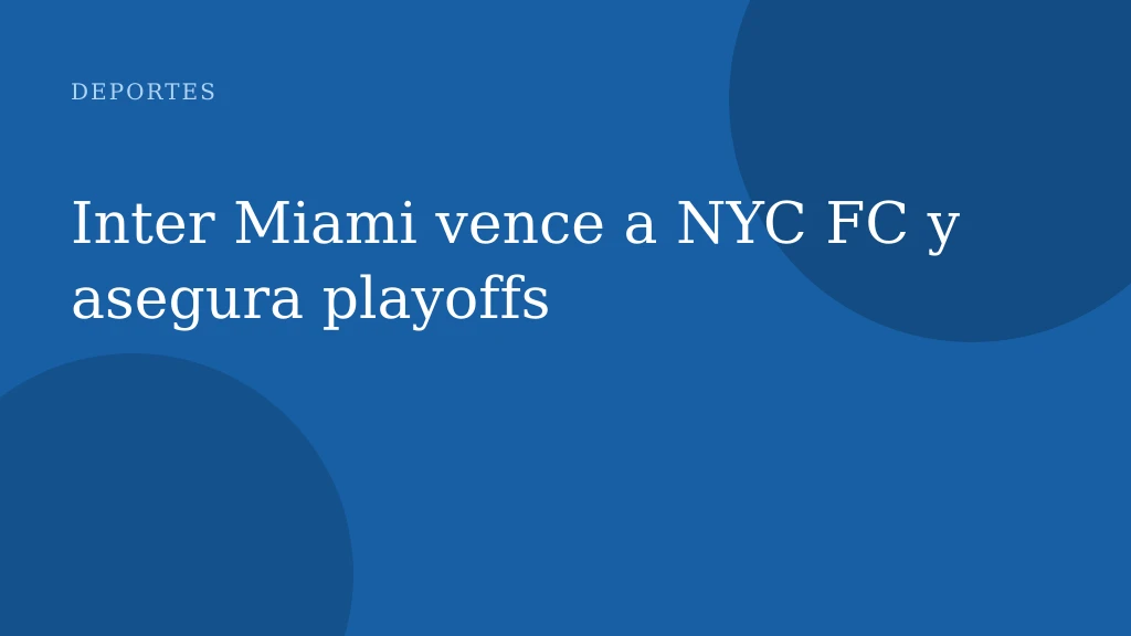 Inter Miami vence a NYC FC y asegura playoffs
