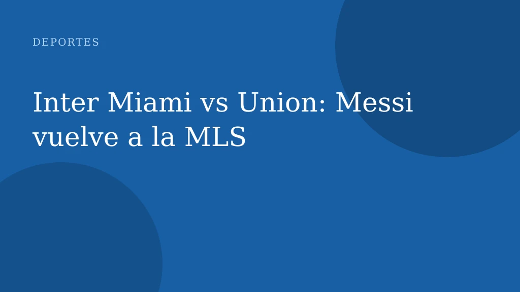 Inter Miami vs Union: Messi vuelve a la MLS