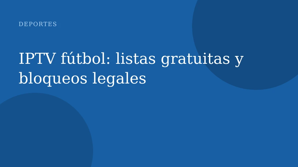 IPTV fútbol: listas gratuitas y bloqueos legales