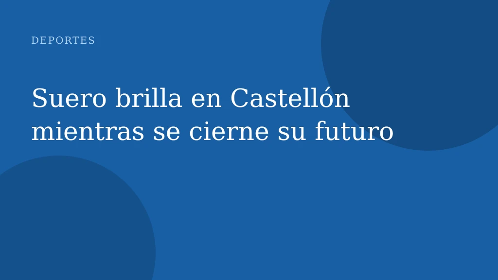 Suero brilla en Castellón mientras se cierne su futuro