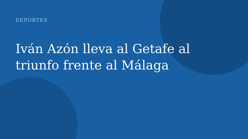 Iván Azón lleva al Getafe al triunfo frente al Málaga