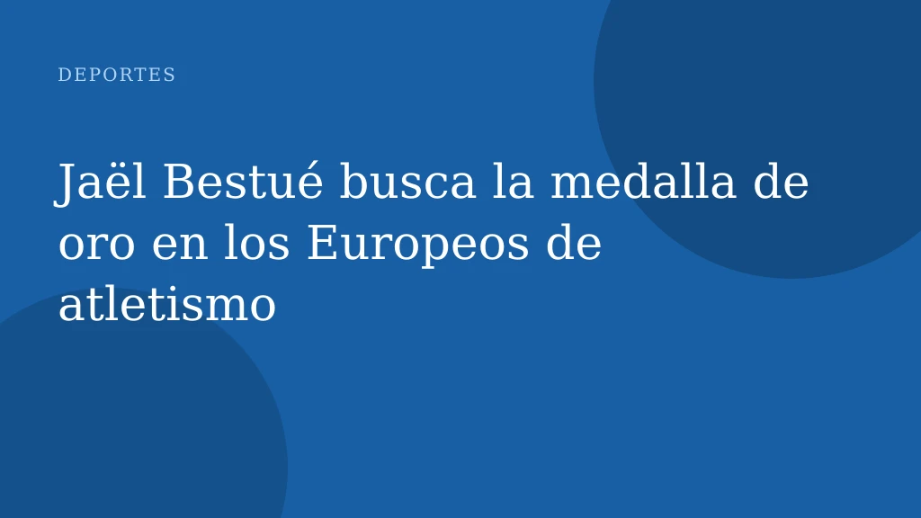 Jaël Bestué busca la medalla de oro en los Europeos de atletismo