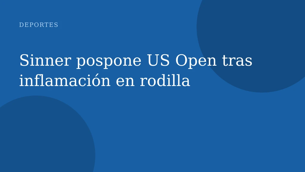 Sinner pospone US Open tras inflamación en rodilla