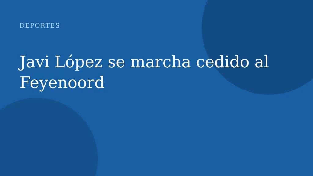 Javi López se marcha cedido al Feyenoord