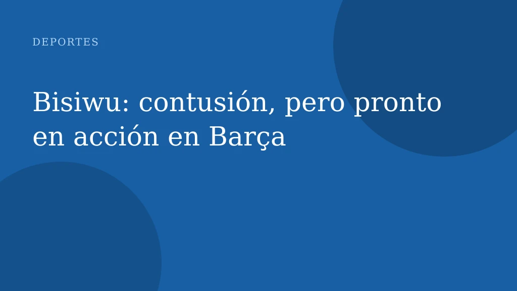 Bisiwu: contusión, pero pronto en acción en Barça
