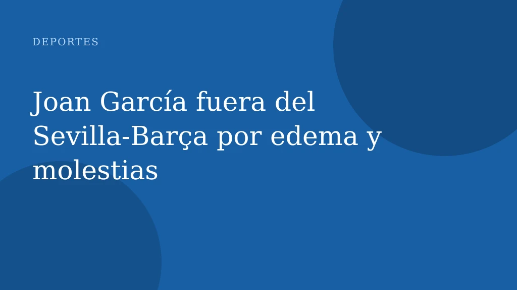 Joan García fuera del Sevilla-Barça por edema y molestias
