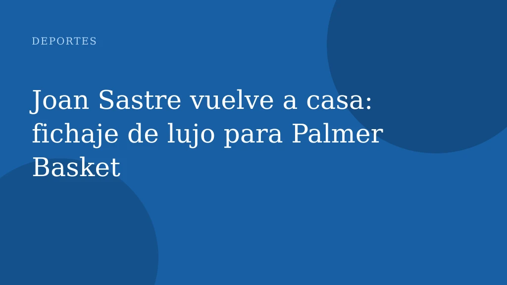 Joan Sastre vuelve a casa: fichaje de lujo para Palmer Basket