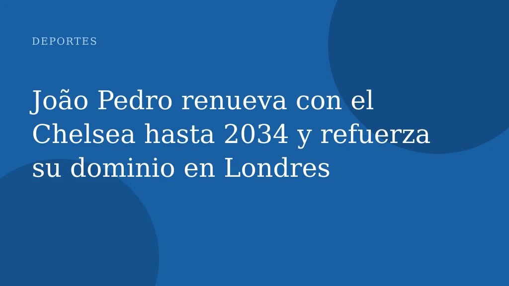 João Pedro renueva con el Chelsea hasta 2034 y refuerza su dominio en Londres