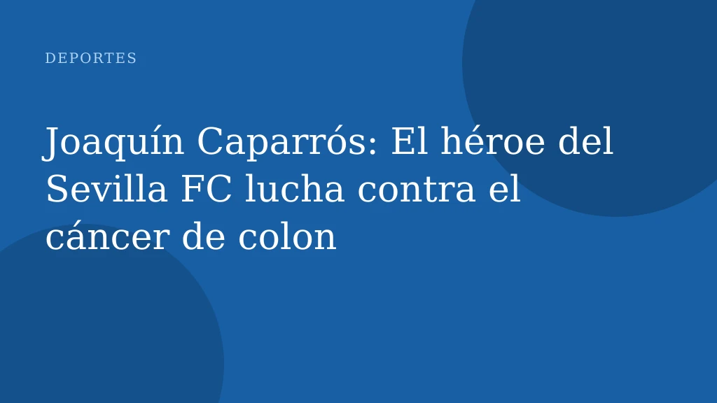 Joaquín Caparrós: El héroe del Sevilla FC lucha contra el cáncer de colon