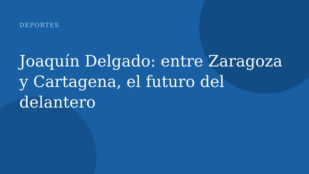 Joaquín Delgado: entre Zaragoza y Cartagena, el futuro del delantero