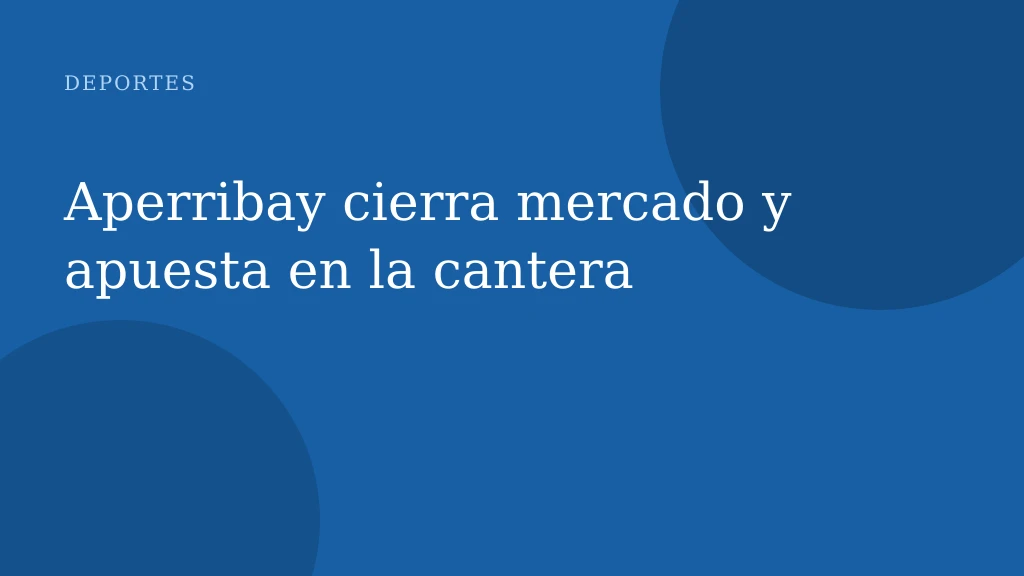 Aperribay cierra mercado y apuesta en la cantera