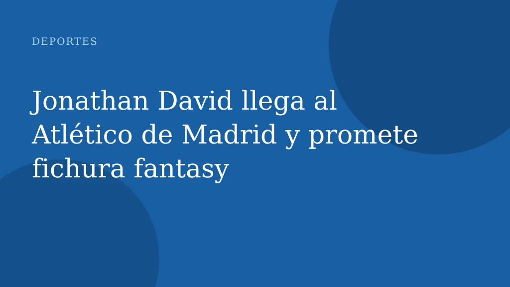 Jonathan David llega al Atlético de Madrid y promete fichura fantasy